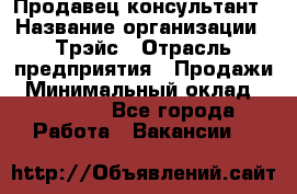 Продавец-консультант › Название организации ­ Трэйс › Отрасль предприятия ­ Продажи › Минимальный оклад ­ 30 000 - Все города Работа » Вакансии   